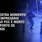 assassinato-de-empresario-no-aeroporto-revela-traicao-e-acerto-de-contas-com-o-pcc