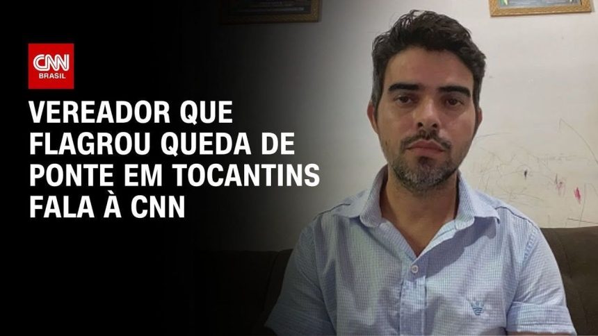 vereador-que-flagrou-queda-de-ponte-em-tocantins-fala-a-cnn